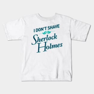 I Don't Shave for Sherlock Holmes Kids T-Shirt